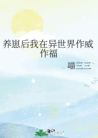 小说《[综漫]养崽后我在异世界作威作福》TXT下载_[综漫]养崽后我在异世界作威作福