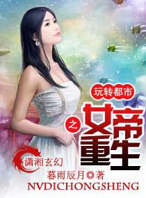 玩转都市生活_女帝重生之玩转都市