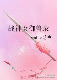 赵小晴江婷《战神女御兽录》_战神女御兽录