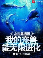 御兽的世界神宠进化系统_水世界御兽：我的宠兽能无限进化