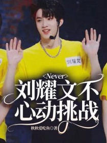 小说《Never：刘耀文不心动挑战》TXT百度云_Never：刘耀文不心动挑战