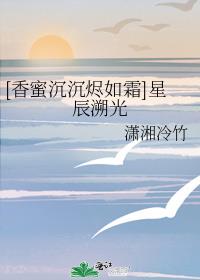 小说《[香蜜同人]星辰溯光》TXT百度云_[香蜜同人]星辰溯光