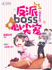 快穿系统boss心尖宠百度_快穿系统：反派boss，心尖宠