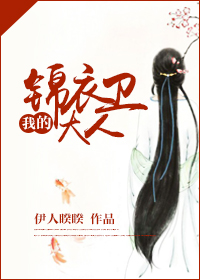 [小说] 书名：我的锦衣卫大人 作者：伊人睽睽 文案： #古代女版霸道总裁爱上我#第二季！  女追男！女主又_我的锦衣卫大人