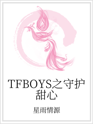 男主女主是千玺,王俊凯,王源的小说是什么_TFBOYS之守护甜心