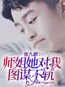 小说《张九龄：师姐她对我图谋不轨》TXT百度云_张九龄：师姐她对我图谋不轨