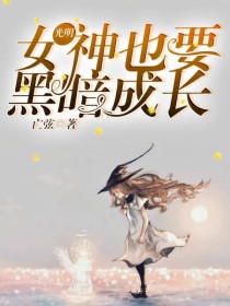 小说光明女神和暗黑神_光明女神也要黑暗成长