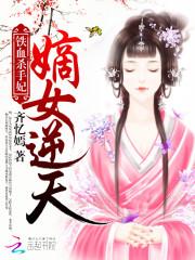 [小说] 《铁血杀手妃：嫡女逆天》作者：齐忆嫣 云起书院VIP2016-10-07完结   【女强爽文、宠文_铁血杀手妃:嫡女逆天