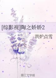 [小说]《[综影视]陶之娇娇》作者：洪炉点雪  文案 最近红泥书荒，没办法，只能自己开文自娱自乐! 看官们喜_[综影视]陶之娇娇