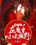 岳明柴木《重生后，在魔王心尖撒野》_重生后，在魔王心尖撒野