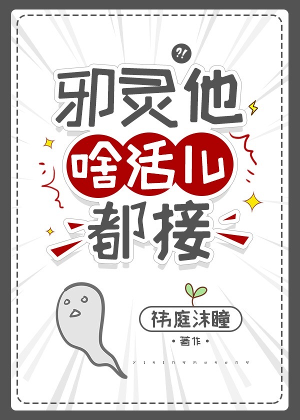 [小说][灵异玄幻]《邪灵他啥活儿都接》TXT全集下载（全本） 作者：祎庭沫瞳（晋江金牌推荐VIP）  晋江_邪灵他啥活儿都接