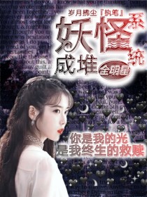 男主女主是肖战,王一博,朱正廷的小说是什么_全明星：妖怪成堆系统