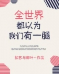 [小说] 《全世界只有我以为我是攻[娱乐圈]》作者：扶苏与柳叶  文案： 原名：全世界都以为我们有一腿 娱乐_全世界只有我以为我是攻[娱乐圈]