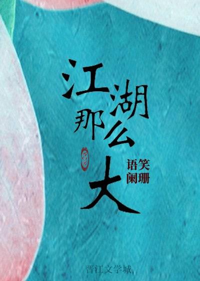 江湖那么大作者：语笑阑珊【文案】江湖已安稳多年，东北雪城却突现魔教。正派群雄齐聚武林大会，共同商议讨_江湖那么大