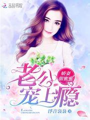 小说《娇妻甜蜜蜜：老公，宠上瘾》TXT下载_娇妻甜蜜蜜：老公，宠上瘾