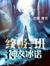 终极一班之空间神女_终极一班之神女冰诺