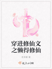 穿进修仙女强文_穿进修仙文之懒得修仙