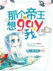 小说《那个帝王想gay我》TXT百度云_那个帝王想gay我