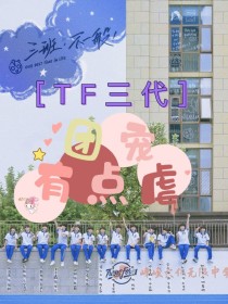 沈星楠林葵希《TF三代：团宠有点虐》_TF三代：团宠有点虐