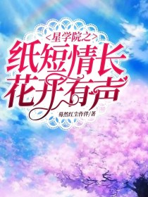 花开有声情长_星学院之纸短情长，花开有声