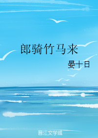 [小说][都市校园]《郎骑竹马来》TXT全集下载（全本+2番外） 作者：MissL18 一句话简介：青梅竹马_郎骑竹马来