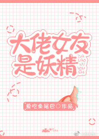 大佬女友是妖精ebook_大佬女友是妖精