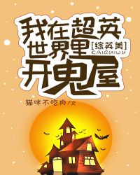 《[综英美]我在超英世界里开鬼屋》作者：猫咪不吃肉</p>文案：维斯特睁开眼睛后发现自己穿越到了超英_[综英美]我在超英世界里开鬼屋