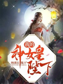 女皇陛下我错了_我的神女皇陛下