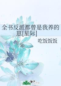 全书反派都是我养的崽 小说_全书反派都曾是我养的崽[星际]