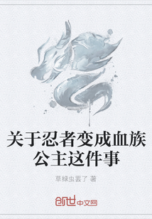 在这里我将融合进作喜爱的东尝试创作一个全新的故事，但又因为是新手刚上，文笔就显得拙劣，如有人看且愿意_关于忍者变成血族公主这件事