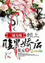 [小说] 二嫁为凰，赖上腹黑娇后 作者：果元 文案  【此文一对一，身心干净，打滚求包养---】 她是将门嫡_二嫁为凰，赖上腹黑娇后