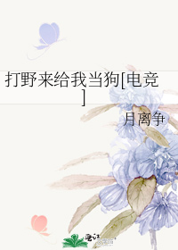 《打野来给我当狗[电竞]》作者：月离争文案从默默无闻，备受争议的新人女选手，到登上世界赛的舞台，打出_打野来给我当狗[电竞]