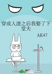 《穿成人渣之后我娶了下堂夫》作者：AK47</p>文案：唐时安望着天叹息，一朝穿越到古代也就罢了，结_穿成人渣之后我娶了下堂夫