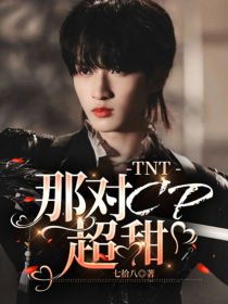 小说《TNT：那对CP超甜》TXT下载_TNT：那对CP超甜
