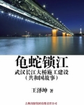 第一卷规划设计第1章筹建武汉长江大桥在浩瀚的长江上架起一座贯通南北的大桥，变“天堑”为通途，是我国人_龟蛇锁江：武汉长江大桥施工建设