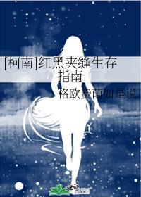 男主女主是松田,拉格维林,贝尔摩德的小说是什么_红黑夹缝生存指南