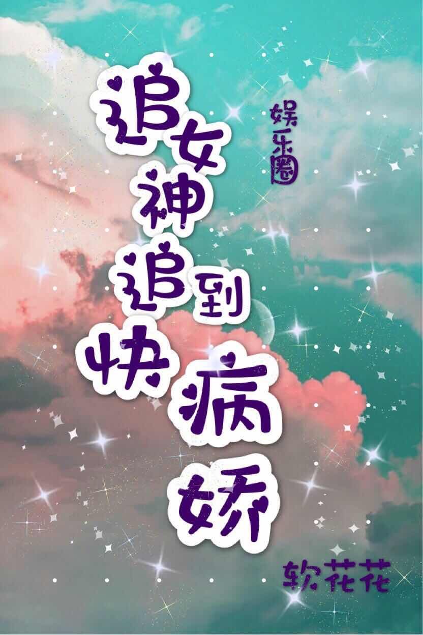 小说《[娱乐圈]追女神追到快病娇》TXT下载_[娱乐圈]追女神追到快病娇