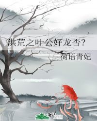 小说《洪荒之叶公好龙否？》TXT百度云_洪荒之叶公好龙否？