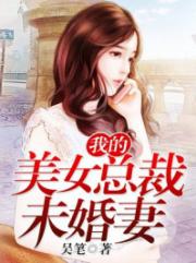 [小说]《我的美女总裁未婚妻》作者：我爱凉拌黄瓜  文案： 他是佣兵战场的王者，他是有着逆天医术的神医，却接_我的美女总裁未婚妻