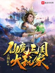 仙魔三国大玩家仙笔趣阁_仙魔三国大玩家