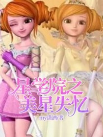 星学院之美星失踪小说_星学院之美星失忆