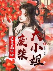 小说《逆天魔法师废柴大小姐》TXT下载_逆天魔法师废柴大小姐