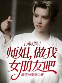 黄明昊：师姐，做我女朋友吧_黄明昊：师姐，做我女朋友吧