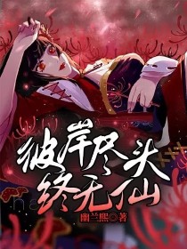 小说《彼岸尽头终无仙》TXT百度云_彼岸尽头终无仙