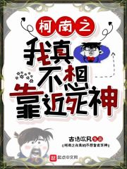 宫野羽柯南《柯南之我真不想靠近死神》_柯南之我真不想靠近死神