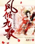 凤九歌赫连《凤倾九歌：魔帝的妖娆宠妃》_凤倾九歌：魔帝的妖娆宠妃