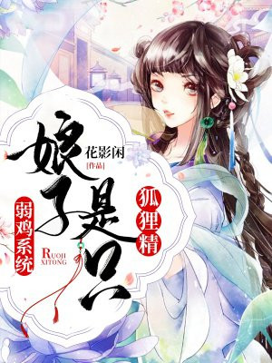 小说《弱鸡系统：娘子是只狐狸精》TXT下载_弱鸡系统：娘子是只狐狸精