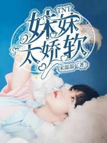 小说《TNT：妹妹太娇软》TXT下载_TNT：妹妹太娇软