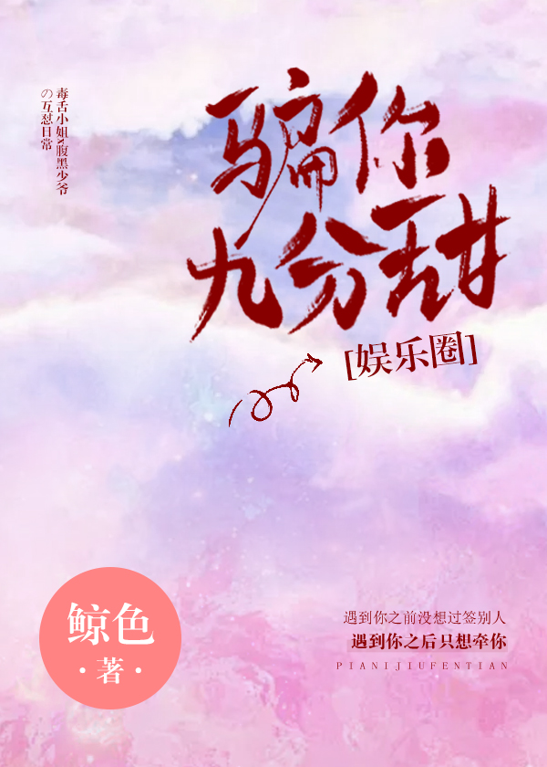 倪非虞夏《骗你九分甜[娱乐圈]》_骗你九分甜[娱乐圈]