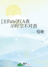 小说《[主Fate]红A表示时空不对劲》TXT百度云_[主Fate]红A表示时空不对劲